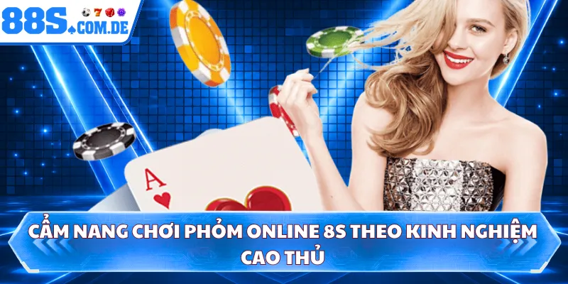 Cẩm nang chơi phỏm online 8S theo kinh nghiệm cao thủ 